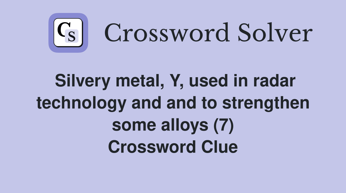 Silvery metal, Y, used in radar technology and and to strengthen some